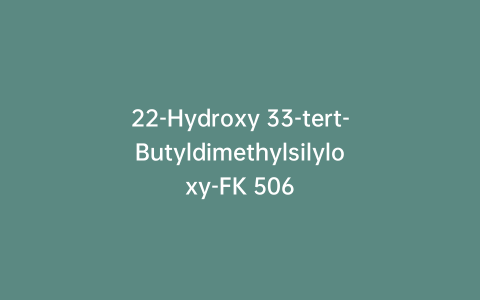 22-Hydroxy 33-tert-Butyldimethylsilyloxy-FK 506