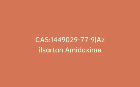 CAS:1449029-77-9|Azilsartan Amidoxime