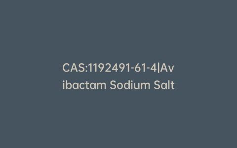 CAS:1192491-61-4|Avibactam Sodium Salt