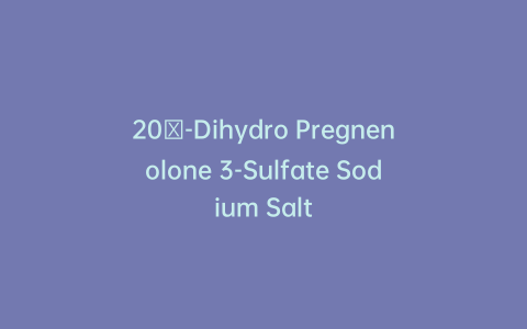 20β-Dihydro Pregnenolone 3-Sulfate Sodium Salt