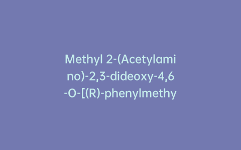 Methyl 2-(Acetylamino)-2,3-dideoxy-4,6-O-[(R)-phenylmethylene]-α-D-ribo-hexopyranoside
