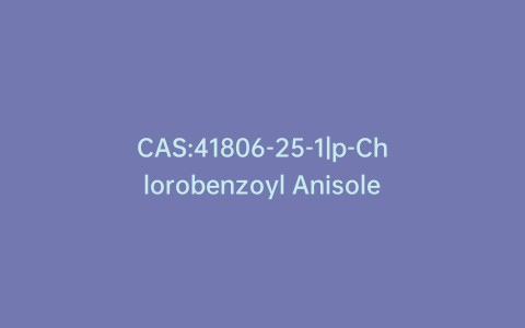 CAS:41806-25-1|p-Chlorobenzoyl Anisole