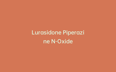 Lurasidone Piperazine N-Oxide