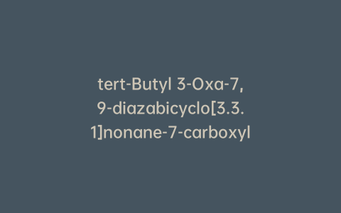 tert-Butyl 3-Oxa-7,9-diazabicyclo[3.3.1]nonane-7-carboxylate (>97%)