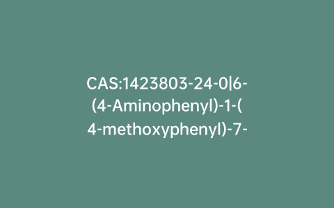 CAS:1423803-24-0|6-(4-Aminophenyl)-1-(4-methoxyphenyl)-7-oxo-4,5,6,7-tetrahydro-1H-pyrazolo[3,4-c]pyridine-3-carboxamide