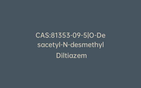 CAS:81353-09-5|O-Desacetyl-N-desmethyl Diltiazem