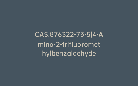 CAS:876322-73-5|4-Amino-2-trifluoromethylbenzaldehyde