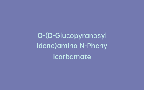 O-(D-Glucopyranosylidene)amino N-Phenylcarbamate