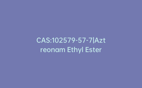 CAS:102579-57-7|Aztreonam Ethyl Ester