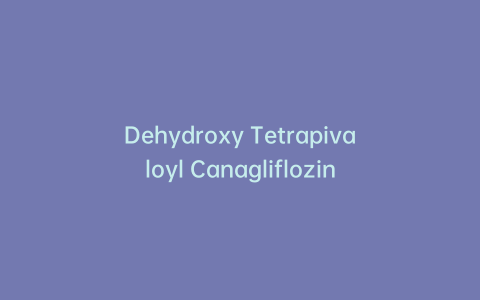 Dehydroxy Tetrapivaloyl Canagliflozin