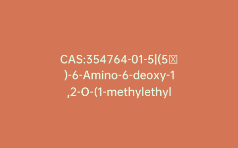 CAS:354764-01-5|(5ξ)-6-Amino-6-deoxy-1,2-O-(1-methylethylidene)-a-D-xylo-hexofuranose