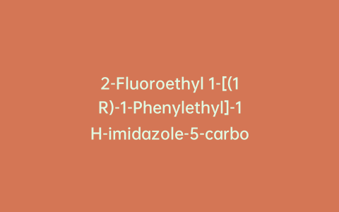 2-Fluoroethyl 1-[(1R)-1-Phenylethyl]-1H-imidazole-5-carboxylate