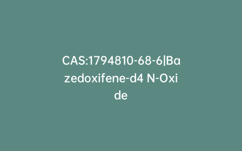 CAS:1794810-68-6|Bazedoxifene-d4 N-Oxide