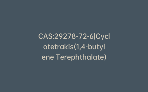 CAS:29278-72-6|Cyclotetrakis(1,4-butylene Terephthalate)