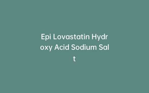 Epi Lovastatin Hydroxy Acid Sodium Salt