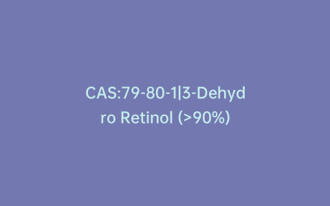 CAS:79-80-1|3-Dehydro Retinol (>90%)