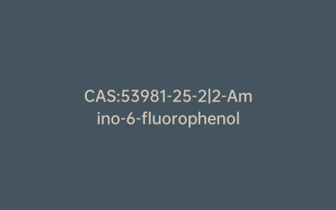 CAS:53981-25-2|2-Amino-6-fluorophenol