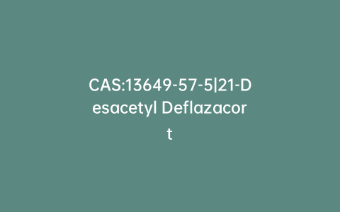 CAS:13649-57-5|21-Desacetyl Deflazacort