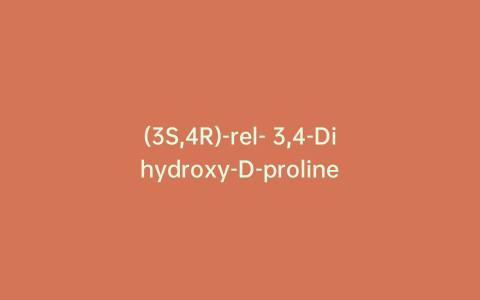 (3S,4R)-rel- 3,4-Dihydroxy-D-proline