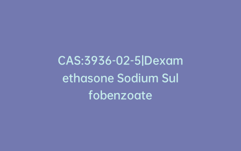 CAS:3936-02-5|Dexamethasone Sodium Sulfobenzoate