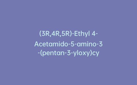 (3R,4R,5R)-Ethyl 4-Acetamido-5-amino-3-(pentan-3-yloxy)cyclohex-1-enecarboxylate