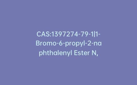 CAS:1397274-79-1|1-Bromo-6-propyl-2-naphthalenyl Ester N,N-Dimethylcarbamic Acid