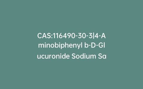 CAS:116490-30-3|4-Aminobiphenyl b-D-Glucuronide Sodium Salt (>85%)