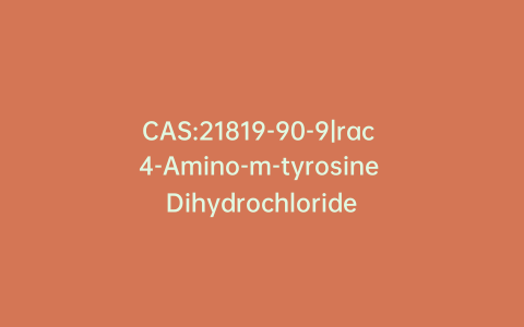 CAS:21819-90-9|rac 4-Amino-m-tyrosine Dihydrochloride