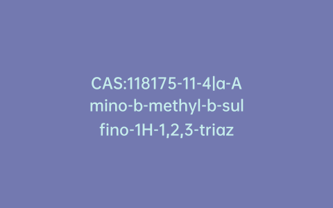 CAS:118175-11-4|a-Amino-b-methyl-b-sulfino-1H-1,2,3-triazole-1-butanoic Acid