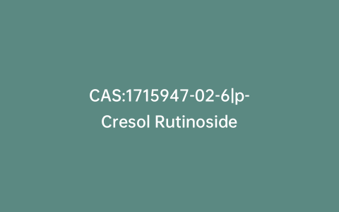 CAS:1715947-02-6|p-Cresol Rutinoside