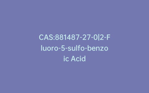 CAS:881487-27-0|2-Fluoro-5-sulfo-benzoic Acid