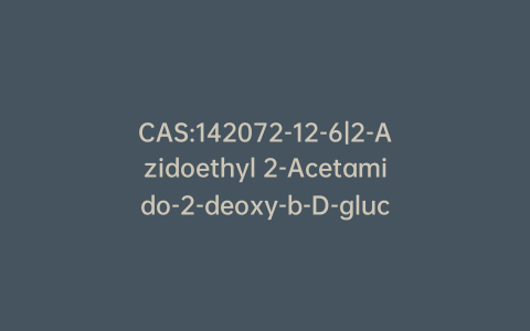 CAS:142072-12-6|2-Azidoethyl 2-Acetamido-2-deoxy-b-D-glucopyranoside