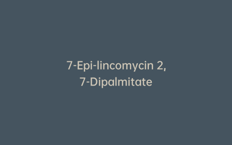 7-Epi-lincomycin 2,7-Dipalmitate