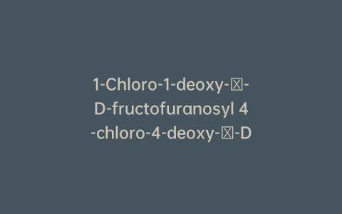 1-Chloro-1-deoxy-β-D-fructofuranosyl 4-chloro-4-deoxy-α-D-galactopyranoside
