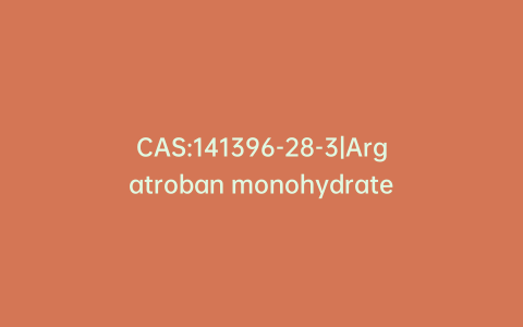 CAS:141396-28-3|Argatroban monohydrate