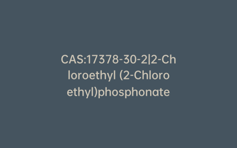 CAS:17378-30-2|2-Chloroethyl (2-Chloroethyl)phosphonate