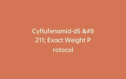 Cyflufenamid-d5 – Exact Weight Protocol