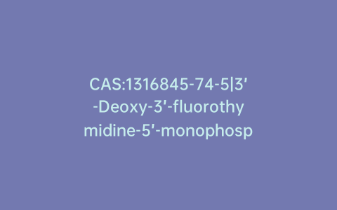 CAS:1316845-74-5|3’-Deoxy-3’-fluorothymidine-5’-monophosphate Disodium Salt