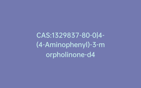 CAS:1329837-80-0|4-(4-Aminophenyl)-3-morpholinone-d4