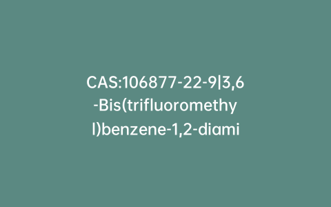 CAS:106877-22-9|3,6-Bis(trifluoromethyl)benzene-1,2-diamine