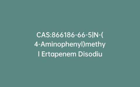 CAS:866186-66-5|N-(4-Aminophenyl)methyl Ertapenem Disodium