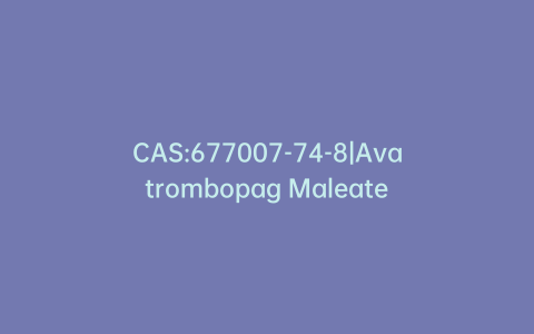 CAS:677007-74-8|Avatrombopag Maleate
