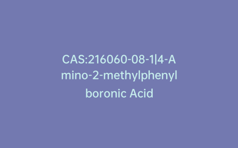CAS:216060-08-1|4-Amino-2-methylphenylboronic Acid