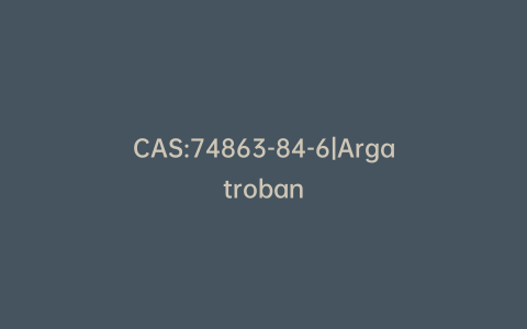 CAS:74863-84-6|Argatroban