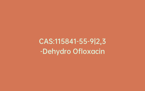 CAS:115841-55-9|2,3-Dehydro Ofloxacin