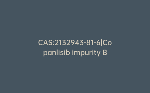 CAS:2132943-81-6|Copanlisib impurity B