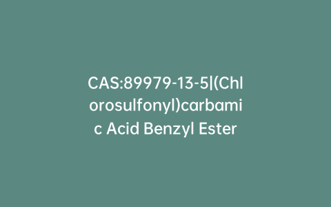 CAS:89979-13-5|(Chlorosulfonyl)carbamic Acid Benzyl Ester