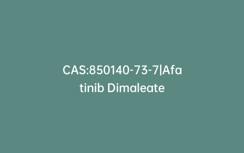 CAS:850140-73-7|Afatinib Dimaleate
