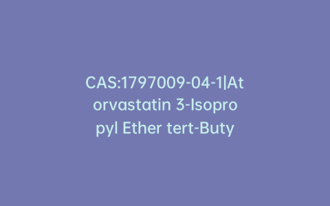 CAS:1797009-04-1|Atorvastatin 3-Isopropyl Ether tert-Butyl Ester