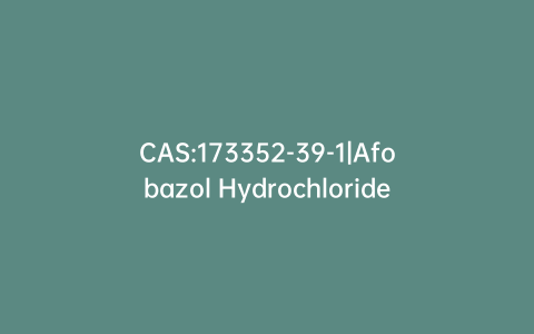 CAS:173352-39-1|Afobazol Hydrochloride